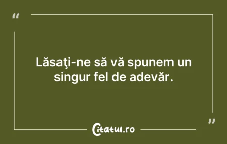 E adevărat, se minte şi azi; din ce î...