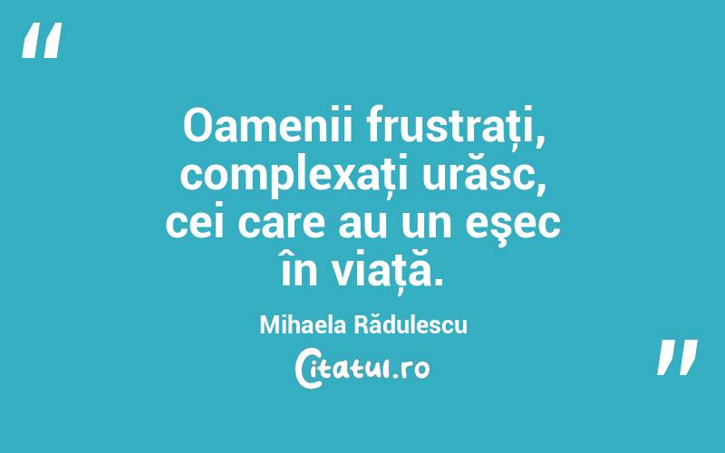 Oamenii frustraţi, complexaţi urăsc, cei care au un eşec în viaţă. Mihaela Rădulescu
