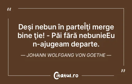 Binele pe care-l faci scrie-l pe nisip, ...