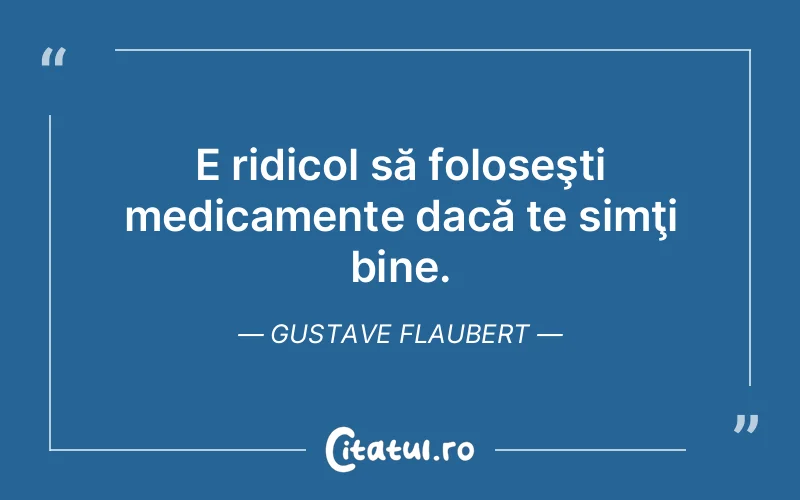 Citat Gustave Flaubert - citate viata