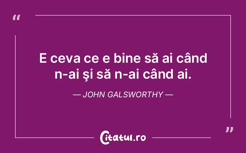 Citat John Galsworthy - citate viata
