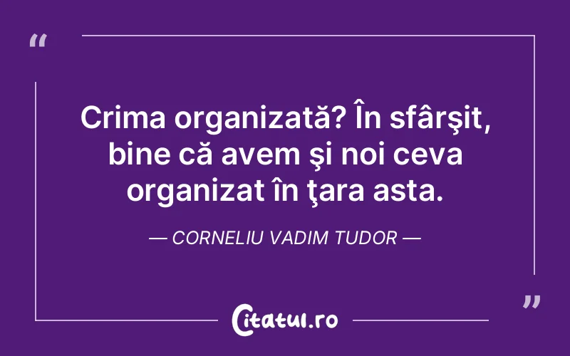 Citat Corneliu Vadim Tudor - citate viata