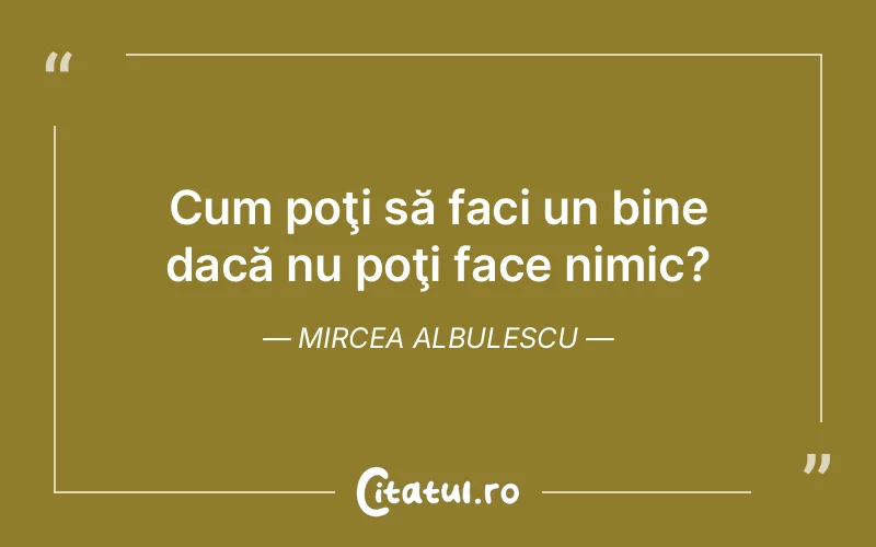 Citat Mircea Albulescu - citate viata