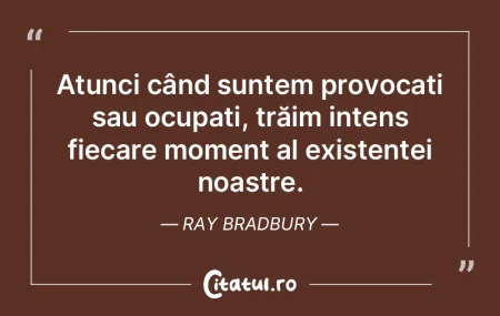 Când trăieşti cu maximă intensitate,...