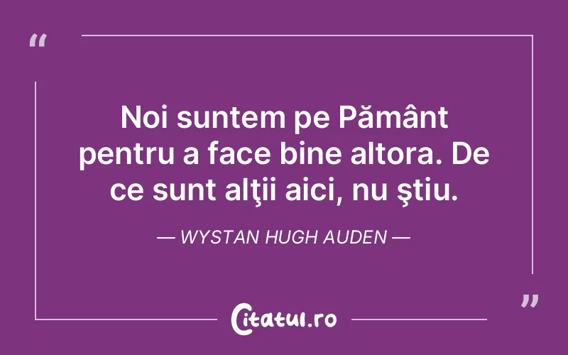 Citat Wystan Hugh Auden - citate viata