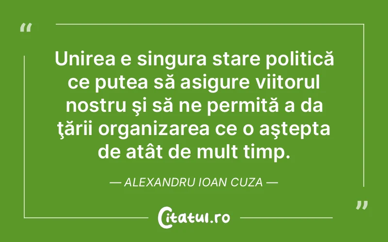 Citat Alexandru Ioan Cuza - citate viata