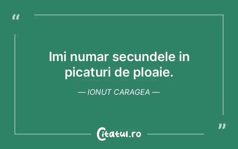 Imi numar secundele in picaturi de ploaie. Ionut Caragea