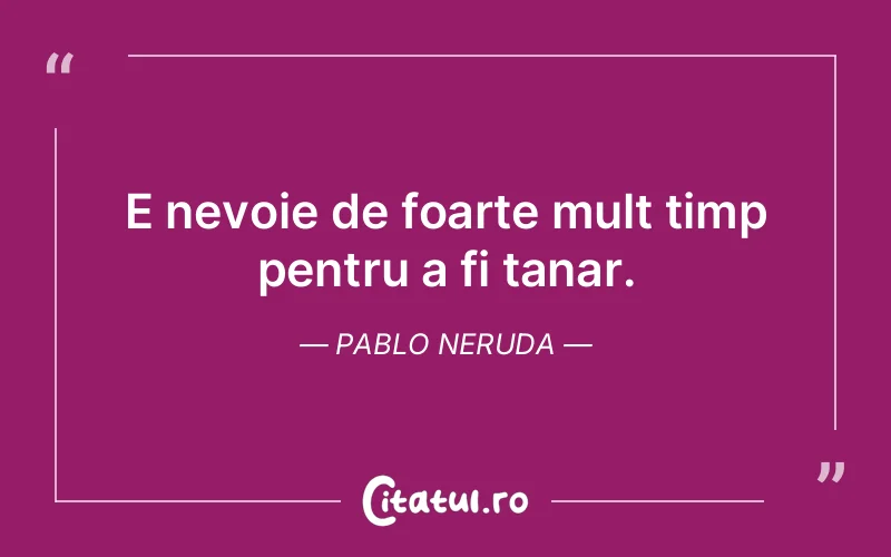 Citat Pablo Neruda - citate viata