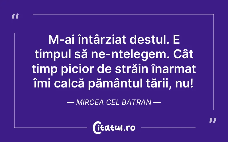 Citat Mircea Cel Batran - citate viata