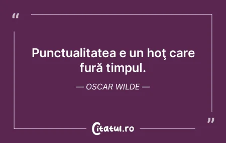 Timpul este o risipă de bani. Oscar Wil...