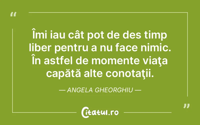 Citat Angela Gheorghiu - citate viata