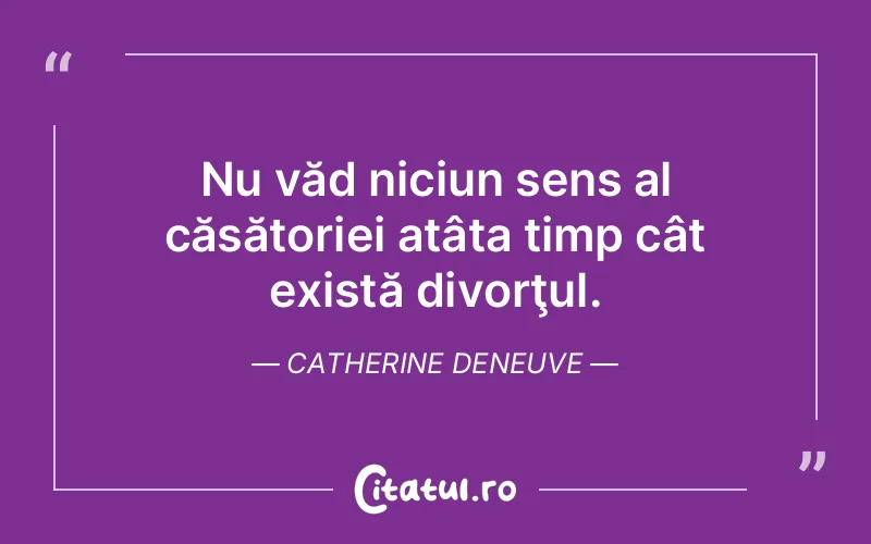 Citat Catherine Deneuve - citate viata