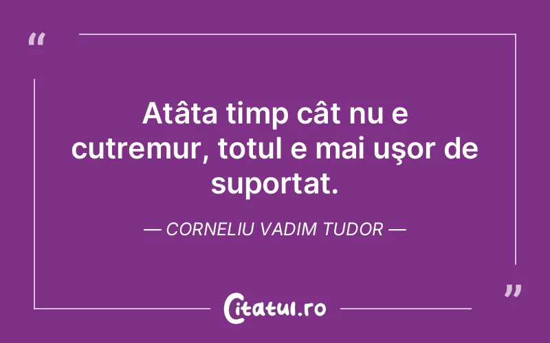 Citat Corneliu Vadim Tudor - citate viata