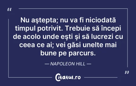 Nu aştepta. Dacă aştepţi, niciodată... Nu aştepta. Dacă aştepţi, niciodată...