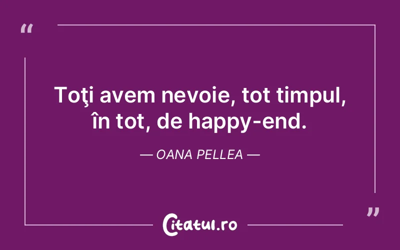 Citat Oana Pellea - citate viata