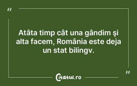 Poporul român are prostul obicei de a d...