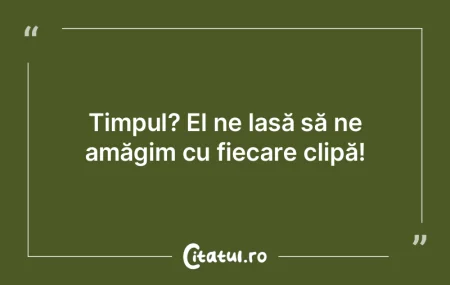 Timpul este infinit, indefinit şi nu ia...