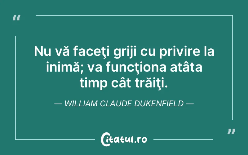 Citat William Claude Dukenfield - citate viata