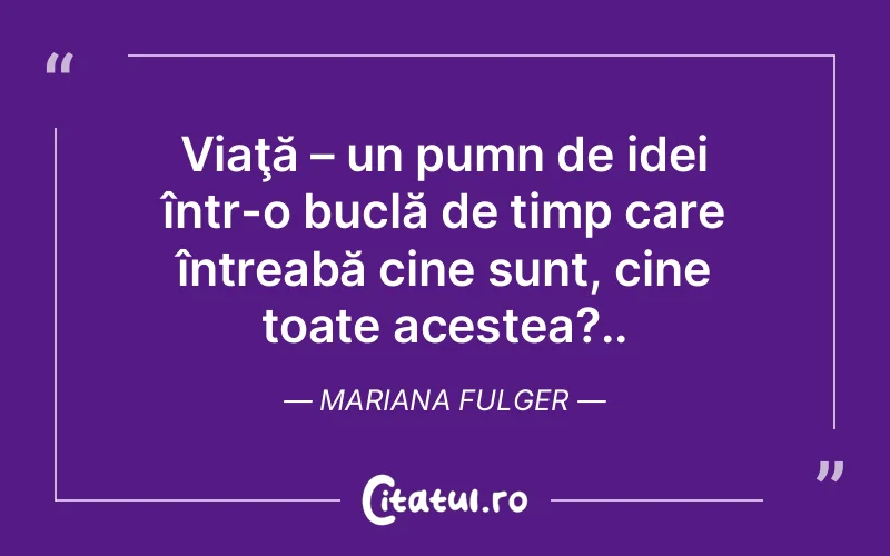 Citat Mariana Fulger - citate viata