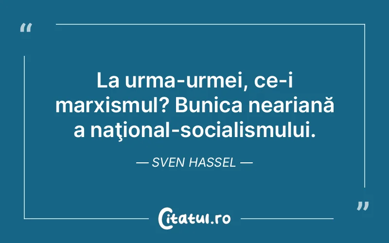 La urma-urmei, ce-i marxismul? Bunica neariană a naţional-socialismului. Sven Hassel