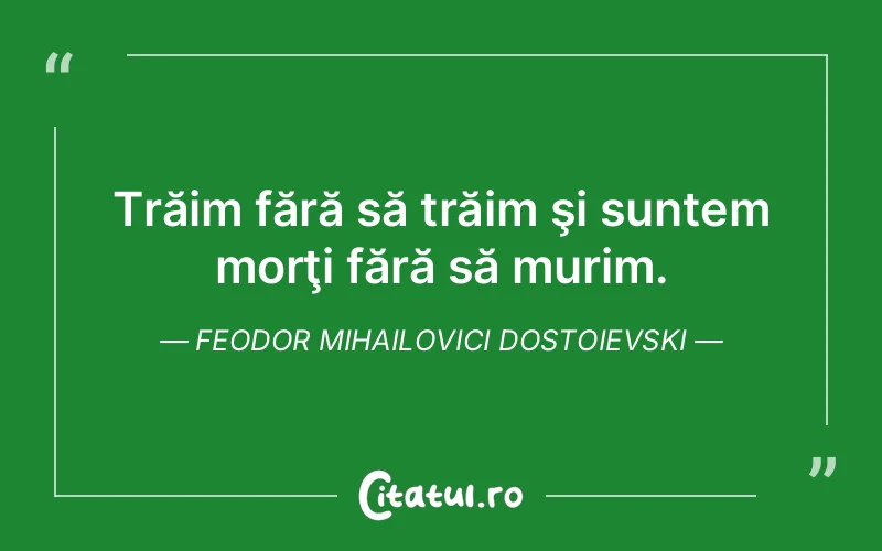 Citat Feodor Mihailovici Dostoievski - citate viata