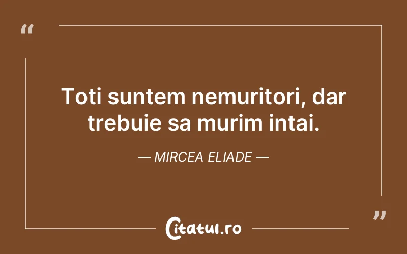 Citat Mircea Eliade - citate viata