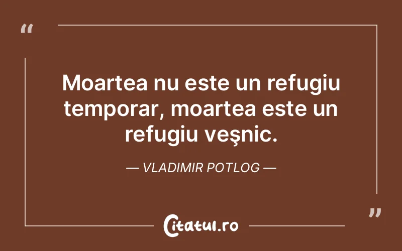 Citat Vladimir Potlog - citate viata