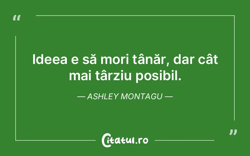 Citat Ashley Montagu - citate viata