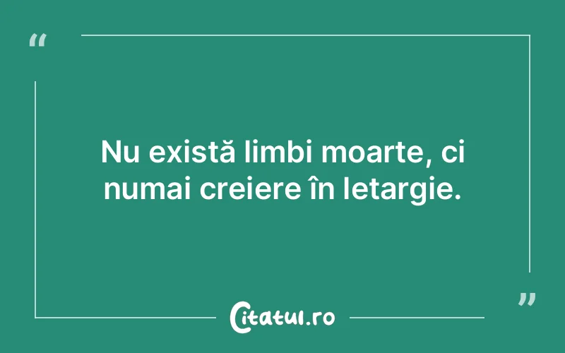 Nu există limbi moarte, ci numai creiere în letargie.