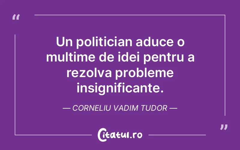 Citat Corneliu Vadim Tudor - citate viata