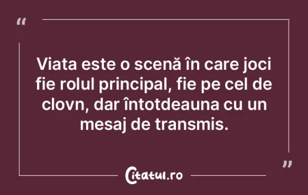 Viaţa fiecăruia dintre noi este o pies...