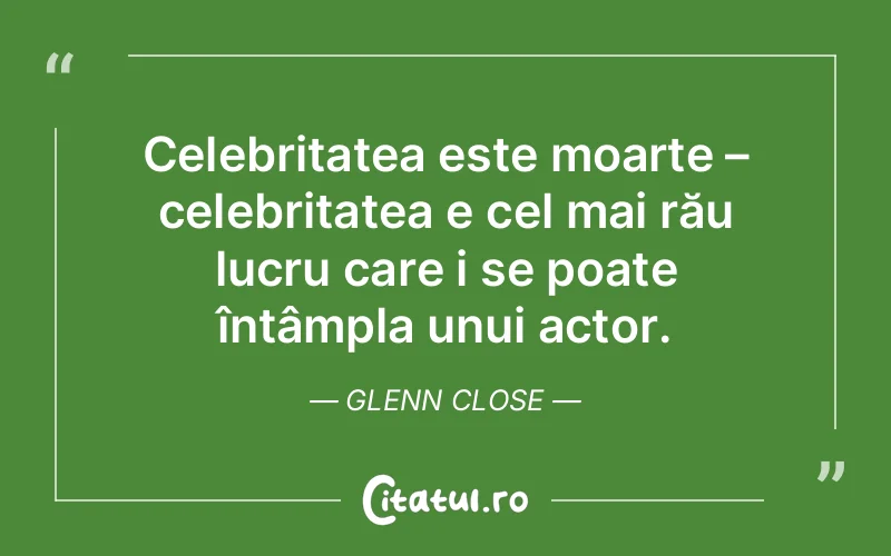 Citat Glenn Close - citate viata