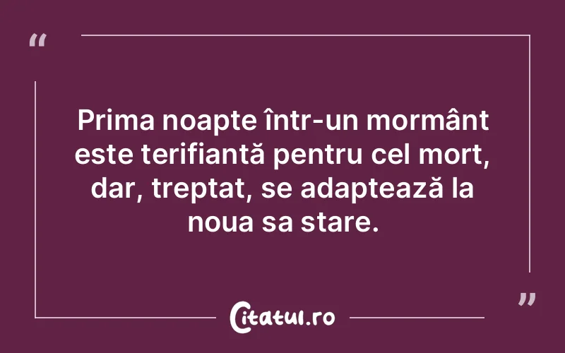 Prima noapte într-un mormânt este terifiantă pentru cel mort, dar, treptat, se adaptează la noua sa stare.