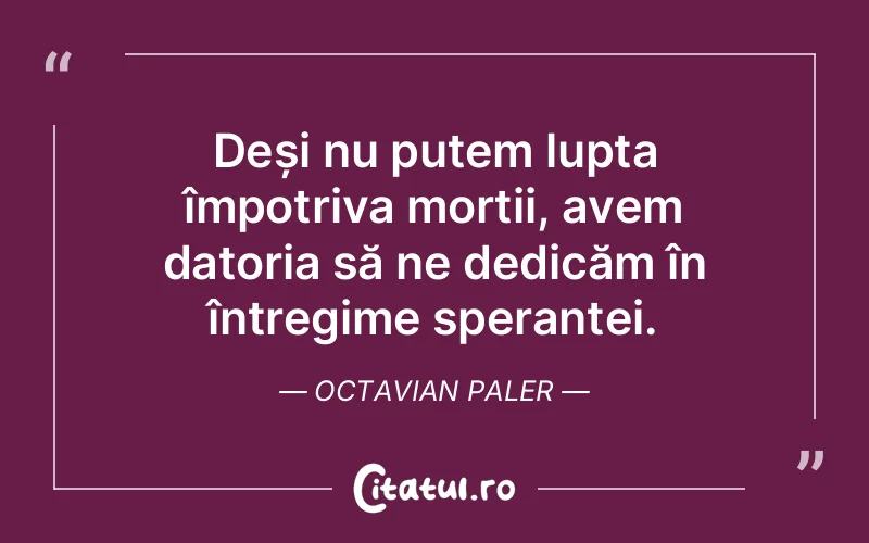 Citat Octavian Paler - citate viata