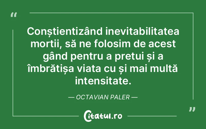 Citat Octavian Paler - citate viata