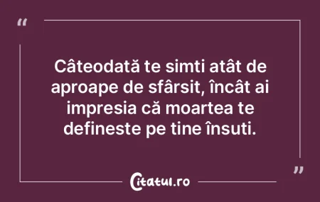 Doar moartea îţi arată ce e viaţa.
