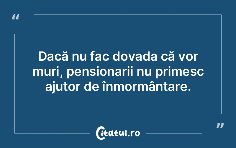 Dacă nu fac dovada că vor muri, pensionarii nu primesc ajutor de înmormântare.