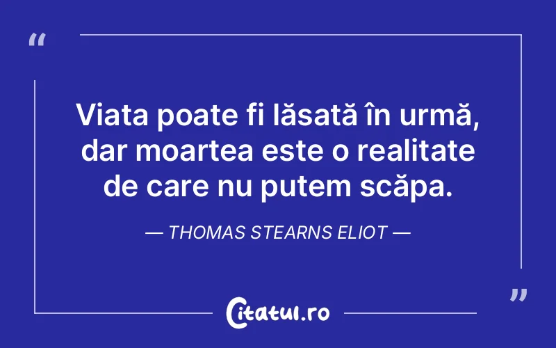 Citat Thomas Stearns Eliot - citate viata