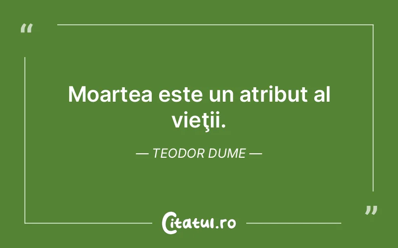 Moartea este un atribut al vieţii. Teodor Dume