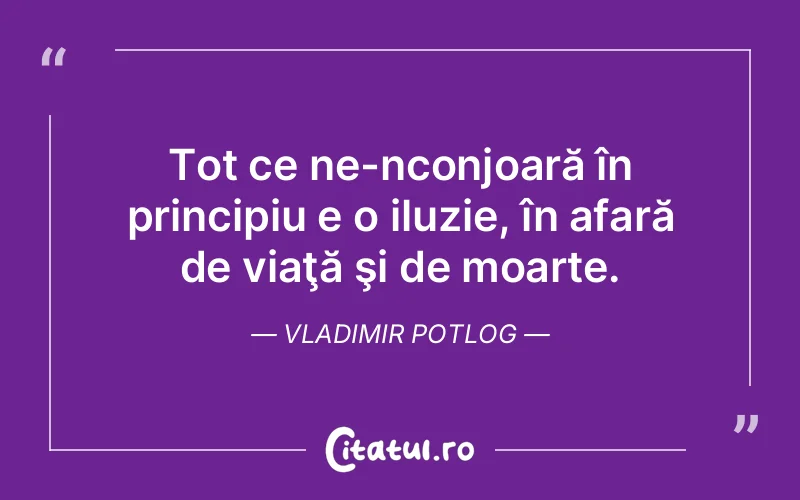 Citat Vladimir Potlog - citate viata