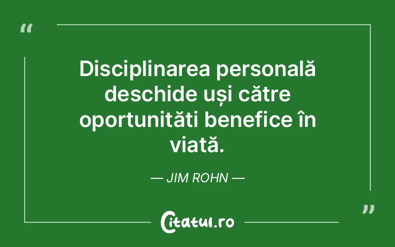 Disciplinarea personală deschide uși către oportunități benefice în viață. Jim Rohn