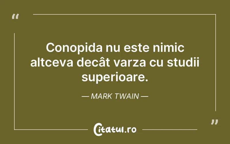 Conopida nu este nimic altceva decât varza cu studii superioare. Mark Twain