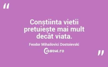 Conștiința vieții prețuiește mai mult decât viața. Feodor Mihailovici Dostoievski...