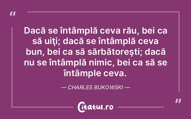 Citat Charles Bukowski - citate viata