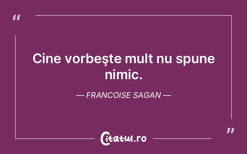 Cine vorbeşte mult nu spune nimic. Francoise Sagan