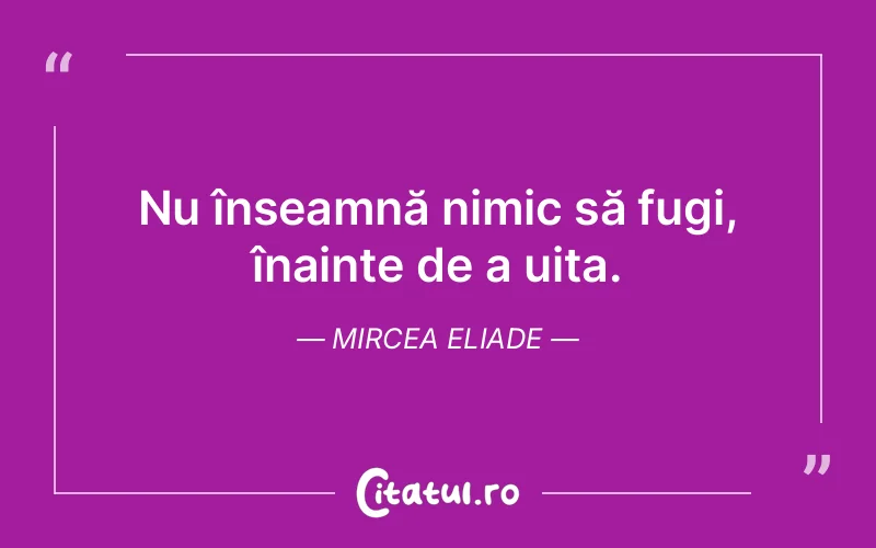 Citat Mircea Eliade - citate viata