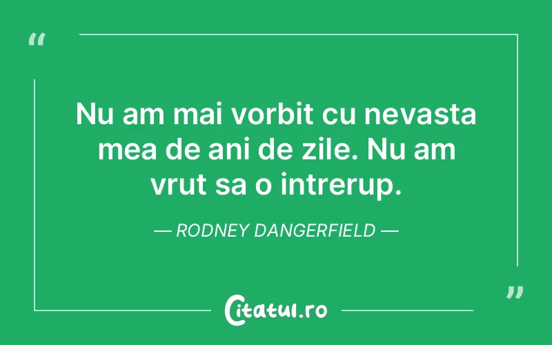 Citat Rodney Dangerfield - citate viata