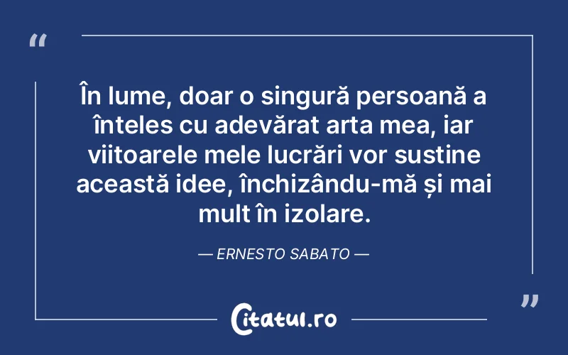Citat Ernesto Sabato - citate viata