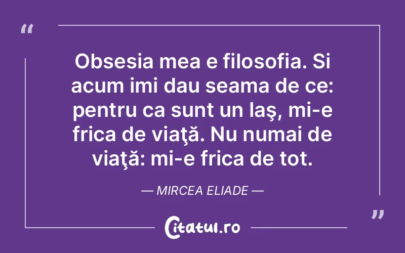 Citat Mircea Eliade - citate viata