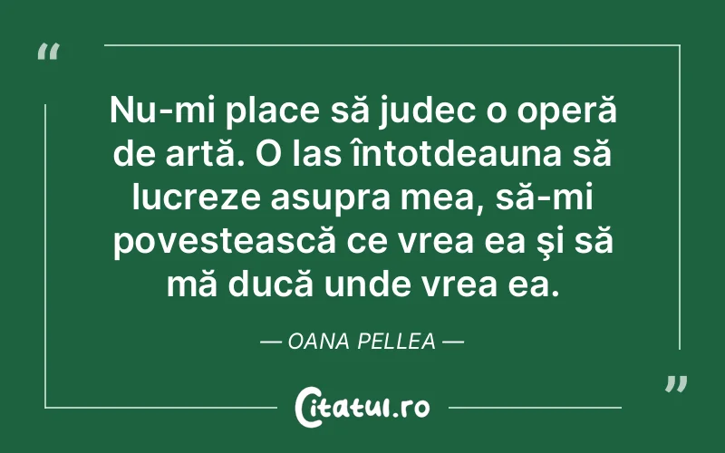 Citat Oana Pellea - citate viata